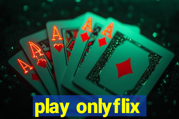 play onlyflix